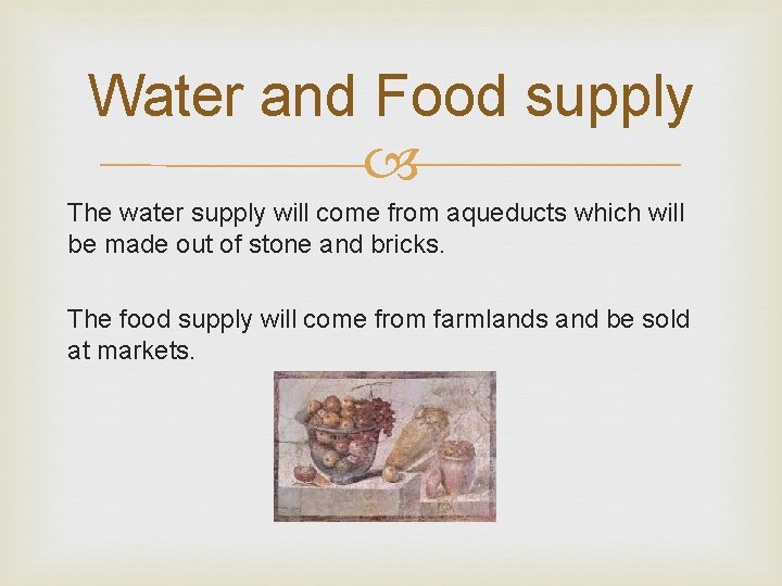 Water and Food supply The water supply will come from aqueducts which will be
