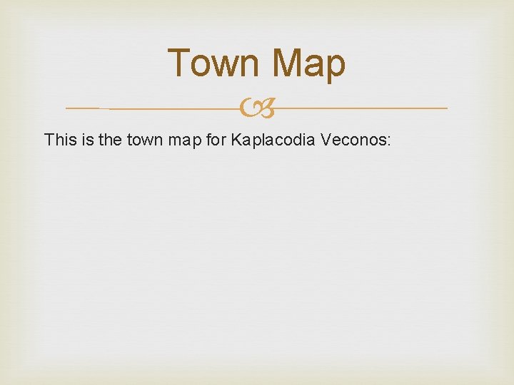 Town Map This is the town map for Kaplacodia Veconos: 