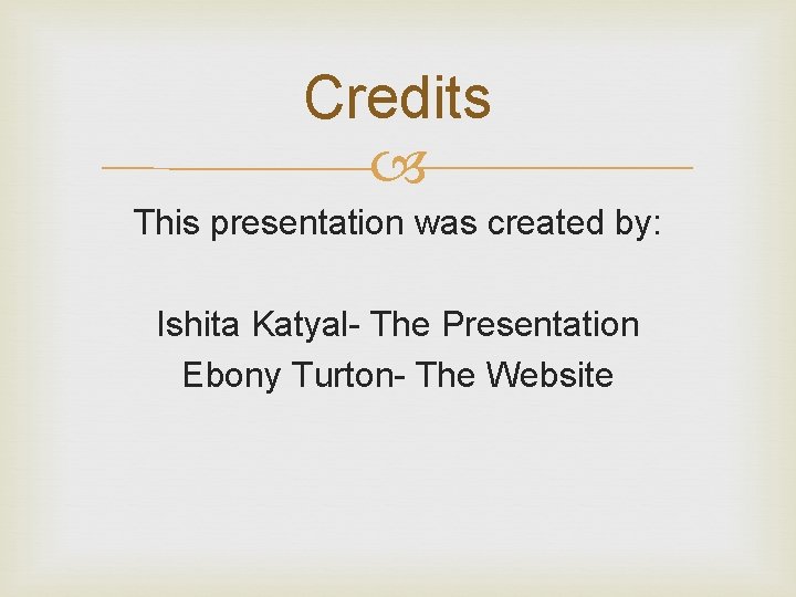 Credits This presentation was created by: Ishita Katyal- The Presentation Ebony Turton- The Website