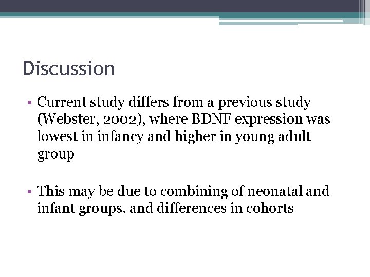 Discussion • Current study differs from a previous study (Webster, 2002), where BDNF expression