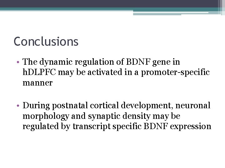 Conclusions • The dynamic regulation of BDNF gene in h. DLPFC may be activated