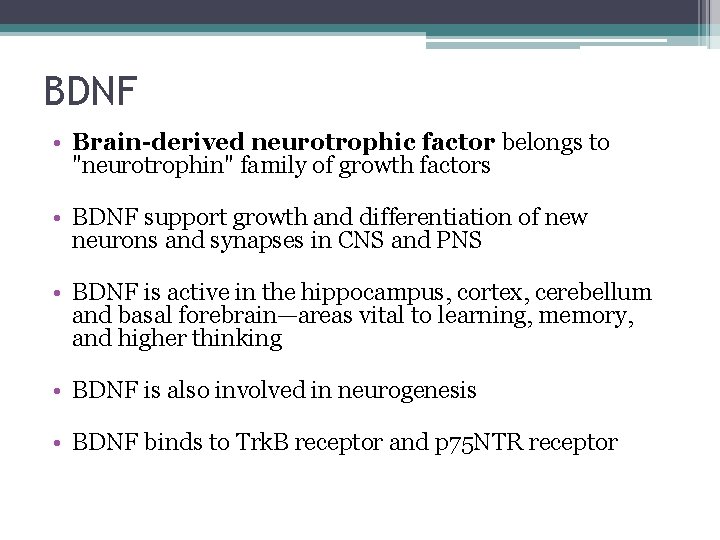 BDNF • Brain-derived neurotrophic factor belongs to "neurotrophin" family of growth factors • BDNF