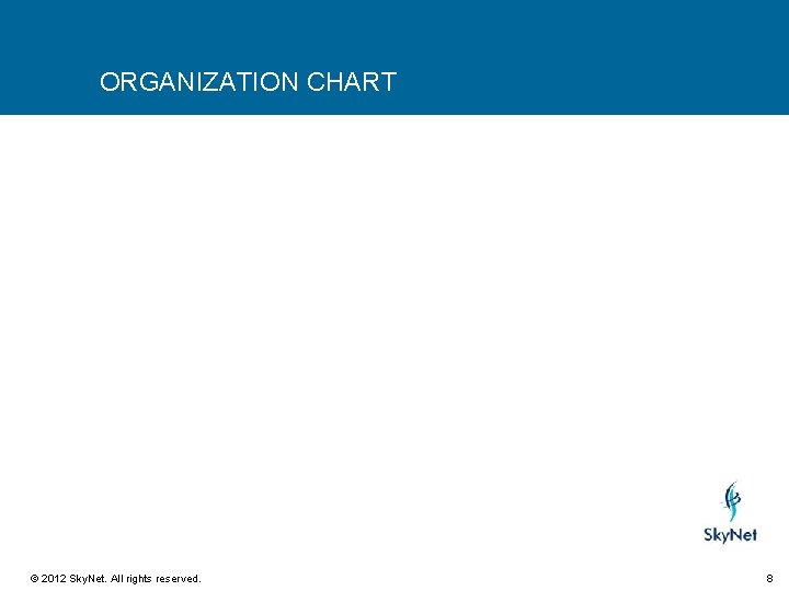 ORGANIZATION CHART © 2012 Sky. Net. All rights reserved. 8 