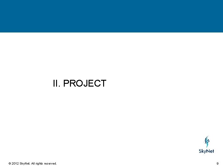 II. PROJECT © 2012 Sky. Net. All rights reserved. 9 