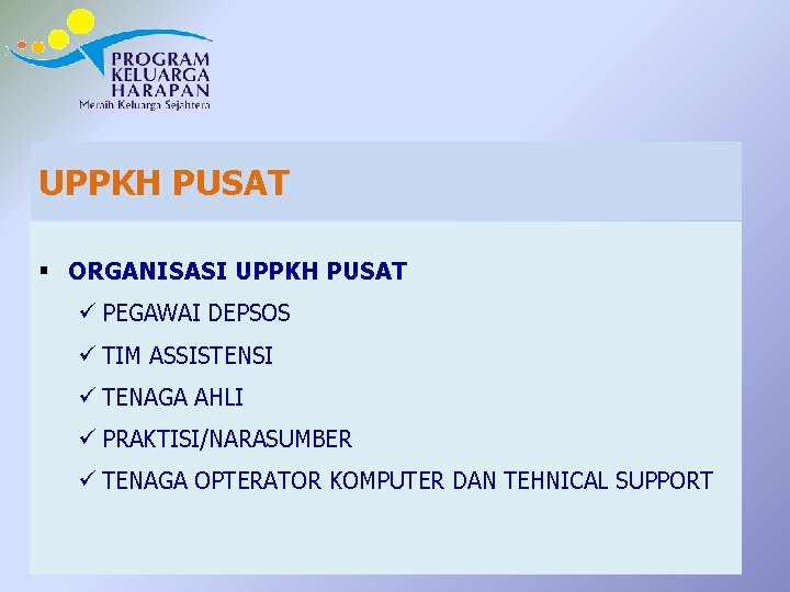 UPPKH PUSAT § ORGANISASI UPPKH PUSAT ü PEGAWAI DEPSOS ü TIM ASSISTENSI ü TENAGA