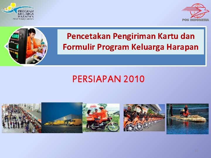 Pencetakan Pengiriman Kartu dan Formulir Program Keluarga Harapan PERSIAPAN 2010 16 