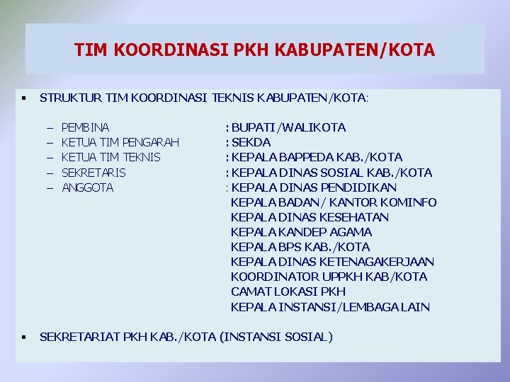 TIM KOORDINASI PKH KABUPATEN/KOTA § STRUKTUR TIM KOORDINASI TEKNIS KABUPATEN/KOTA: – – – §