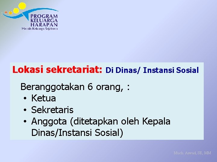 Lokasi sekretariat: Di Dinas/ Instansi Sosial Beranggotakan 6 orang, : • Ketua • Sekretaris