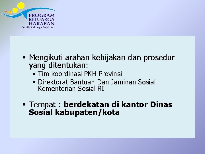 § Mengikuti arahan kebijakan dan prosedur yang ditentukan: § Tim koordinasi PKH Provinsi §