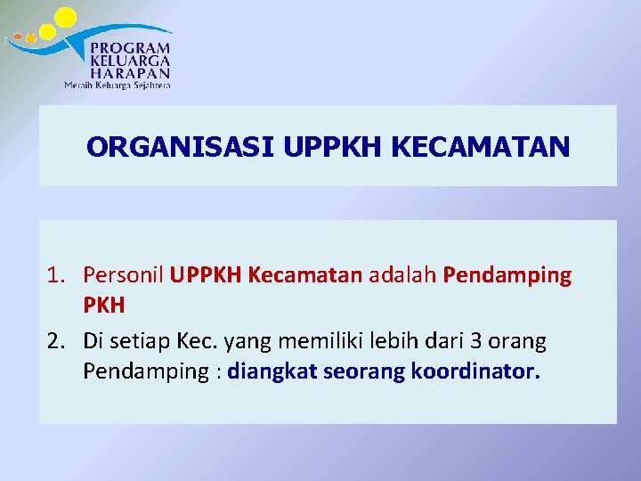 ORGANISASI UPPKH KECAMATAN 1. Personil UPPKH Kecamatan adalah Pendamping PKH 2. Di setiap Kec.