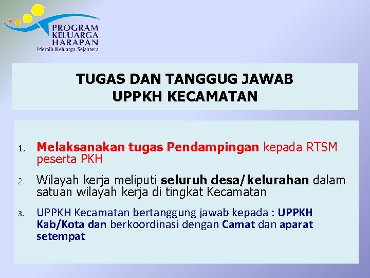 TUGAS DAN TANGGUG JAWAB UPPKH KECAMATAN 1. Melaksanakan tugas Pendampingan kepada RTSM peserta PKH