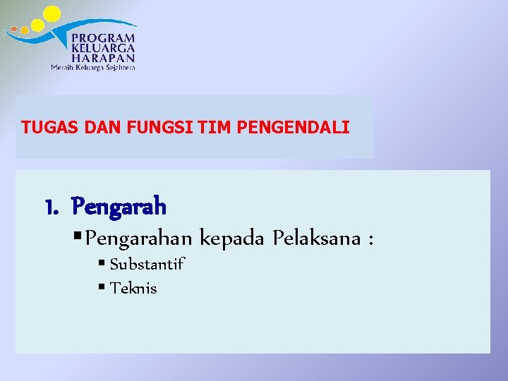 TUGAS DAN FUNGSI TIM PENGENDALI 1. Pengarah § Pengarahan kepada Pelaksana : § Substantif