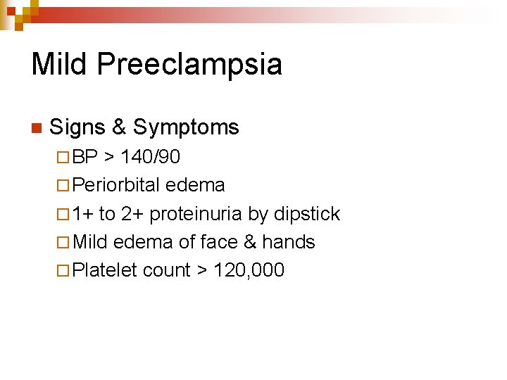 Mild Preeclampsia n Signs & Symptoms ¨ BP > 140/90 ¨ Periorbital edema ¨