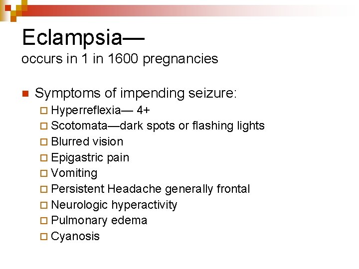 Eclampsia— occurs in 1600 pregnancies n Symptoms of impending seizure: ¨ Hyperreflexia— 4+ ¨