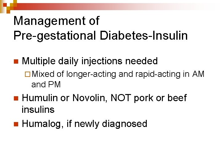 Management of Pre-gestational Diabetes-Insulin n Multiple daily injections needed ¨ Mixed of longer-acting and