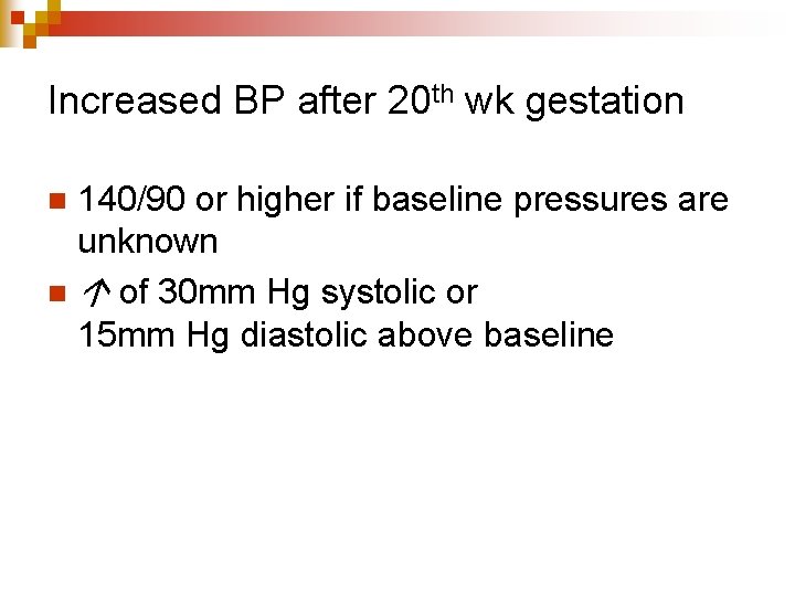 Increased BP after 20 th wk gestation 140/90 or higher if baseline pressures are