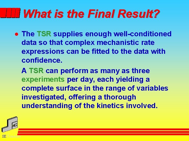 What is the Final Result? l SE Reactors The TSR supplies enough well-conditioned data