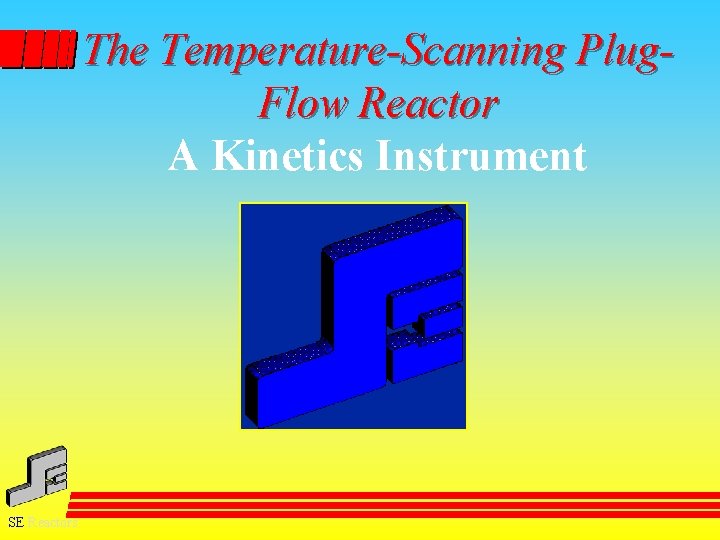 The Temperature-Scanning Plug. Flow Reactor A Kinetics Instrument SE Reactors 