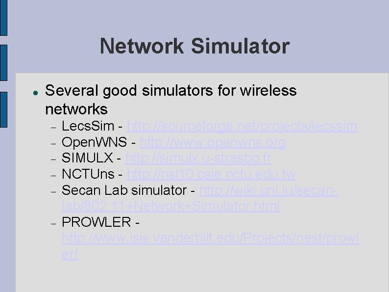 Network Simulator Several good simulators for wireless networks Lecs. Sim - http: //sourceforge. net/projects/lecssim