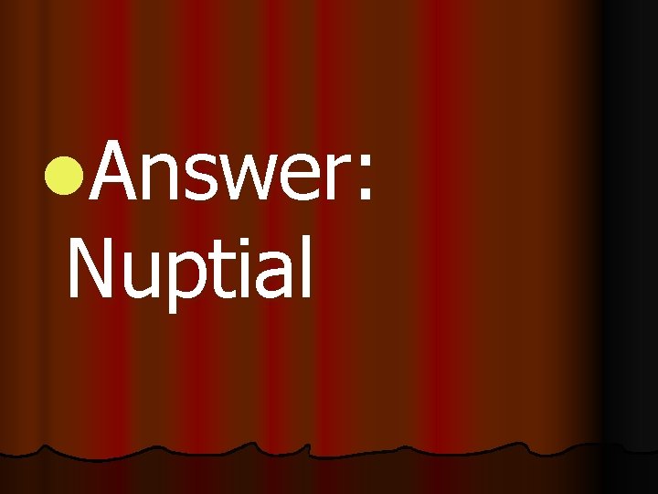 l. Answer: Nuptial 