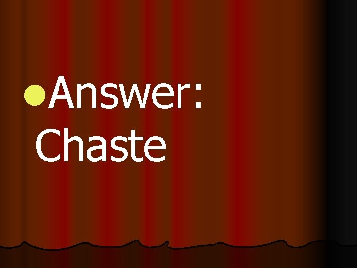 l. Answer: Chaste 