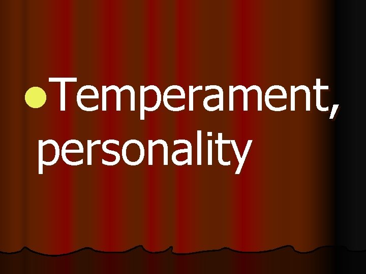 l. Temperament, personality 