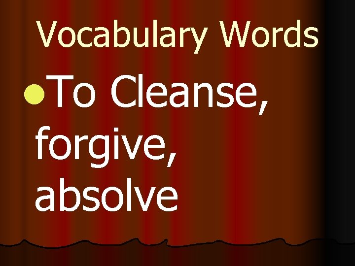 Vocabulary Words l. To Cleanse, forgive, absolve 