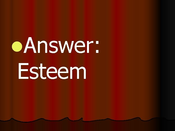 l. Answer: Esteem 