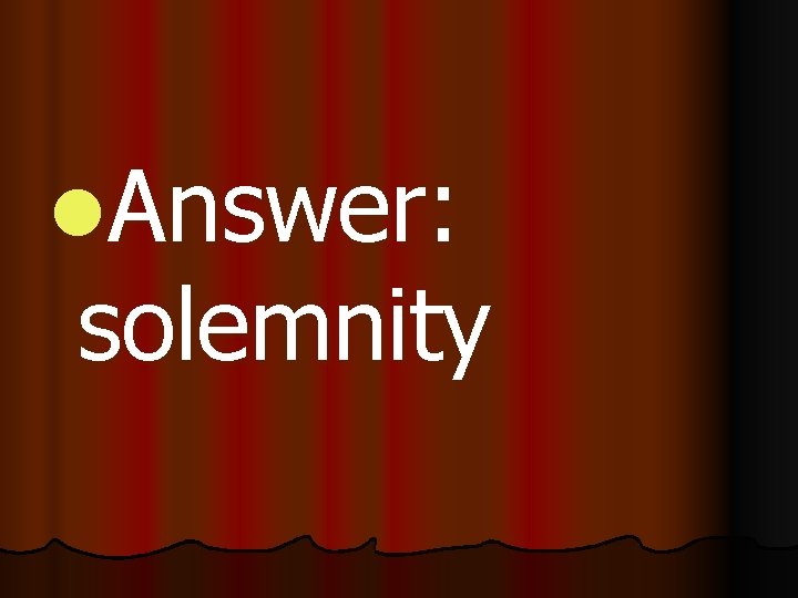 l. Answer: solemnity 