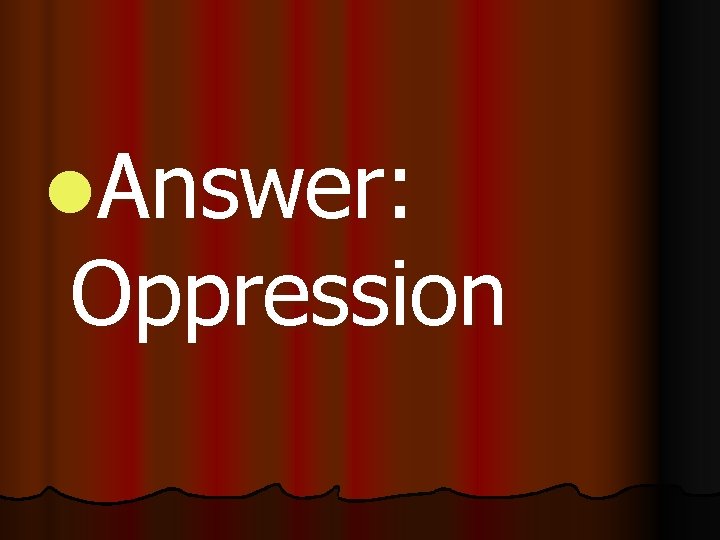 l. Answer: Oppression 