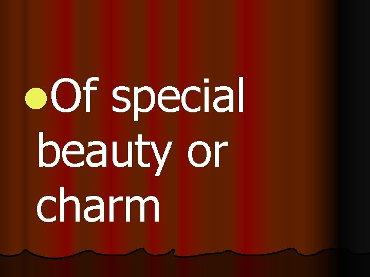 l. Of special beauty or charm 