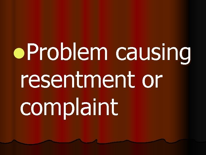 l. Problem causing resentment or complaint 