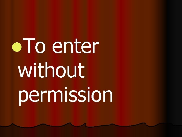 l. To enter without permission 