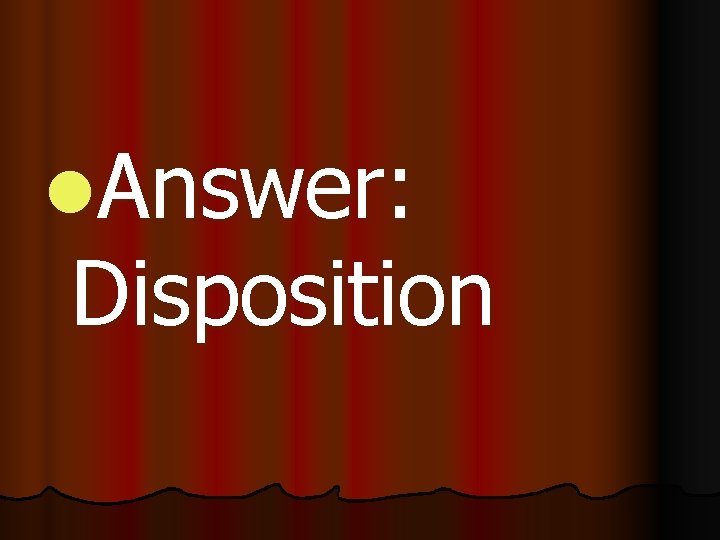l. Answer: Disposition 