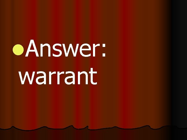 l. Answer: warrant 