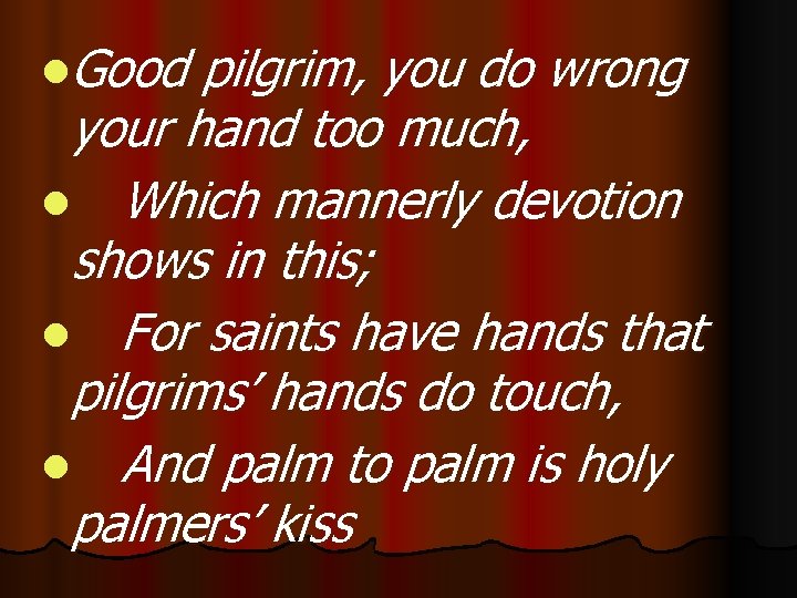 l. Good pilgrim, you do wrong your hand too much, l Which mannerly devotion