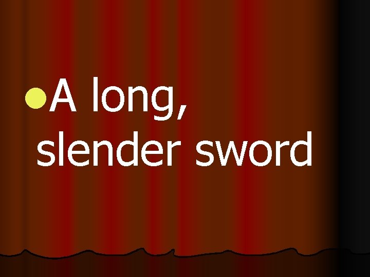 l. A long, slender sword 