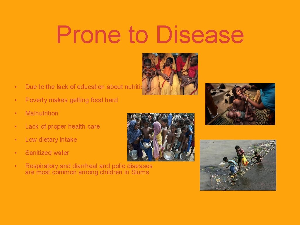 Prone to Disease • Due to the lack of education about nutrition • Poverty