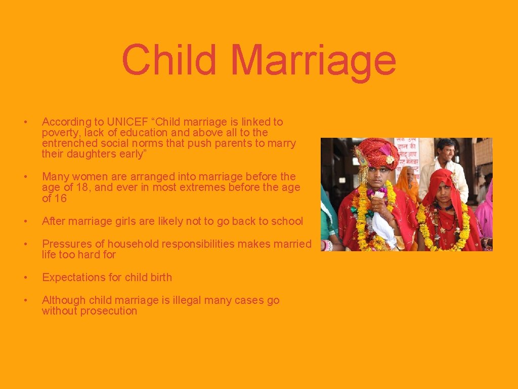 Child Marriage • According to UNICEF “Child marriage is linked to poverty, lack of