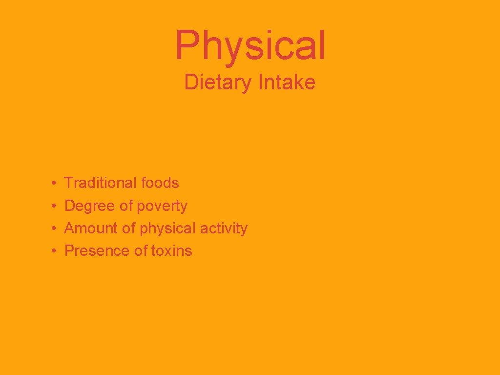 Physical Dietary Intake • • Traditional foods Degree of poverty Amount of physical activity