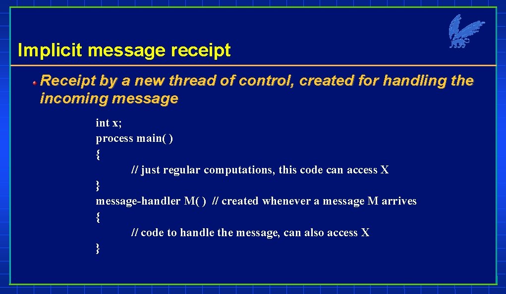 Implicit message receipt Receipt by a new thread of control, created for handling the