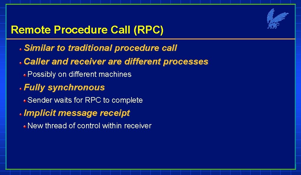 Remote Procedure Call (RPC) Similar to traditional procedure call Caller and receiver are different