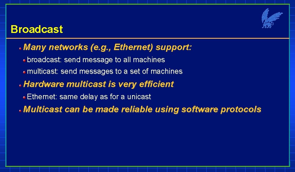 Broadcast Many networks (e. g. , Ethernet) support: broadcast: send message to all machines