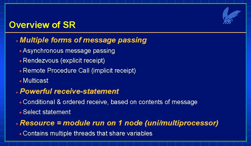 Overview of SR Multiple forms of message passing Asynchronous message passing Rendezvous (explicit receipt)