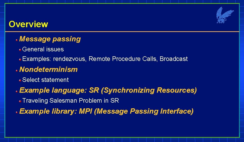 Overview Message passing General issues Examples: rendezvous, Remote Procedure Calls, Broadcast Nondeterminism Select statement