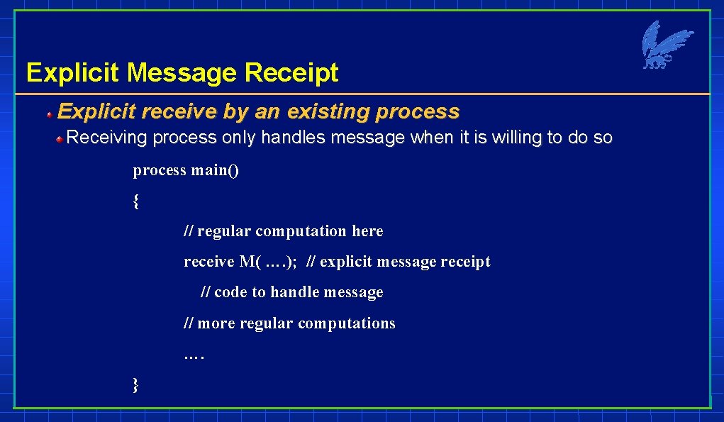 Explicit Message Receipt Explicit receive by an existing process Receiving process only handles message