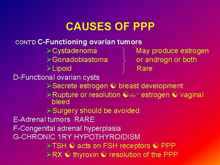 CAUSES OF PPP CONT’D C-Functioning ovarian tumors ØCystadenoma May produce estrogen ØGonadoblastoma or androgn