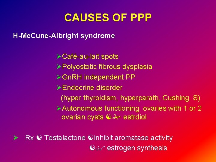 CAUSES OF PPP H-Mc. Cune-Albright syndrome ØCafé-au-lait spots ØPolyostotic fibrous dysplasia ØGn. RH independent