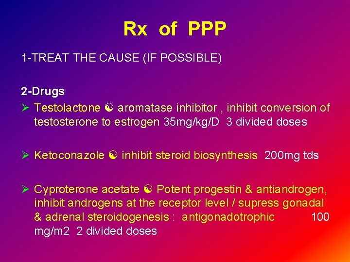 Rx of PPP 1 -TREAT THE CAUSE (IF POSSIBLE) 2 -Drugs Ø Testolactone aromatase