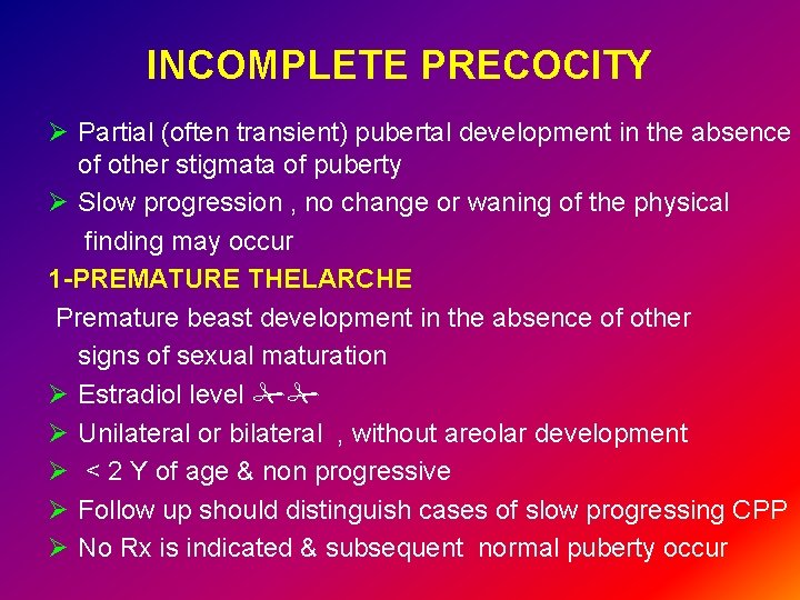 INCOMPLETE PRECOCITY Ø Partial (often transient) pubertal development in the absence of other stigmata